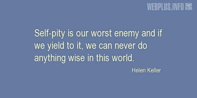 Quotes and pictures for Helen Keller. «Self-pity is our worst enemy» quotation with photo.