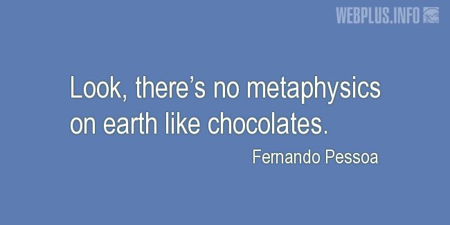 Quotes and pictures for Chocolate. «Metaphysics» quotation with photo.