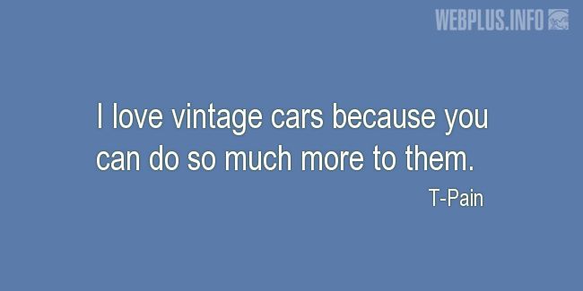 Quotes and pictures for Collector Car. «You can do so much more to them» quotation with photo.