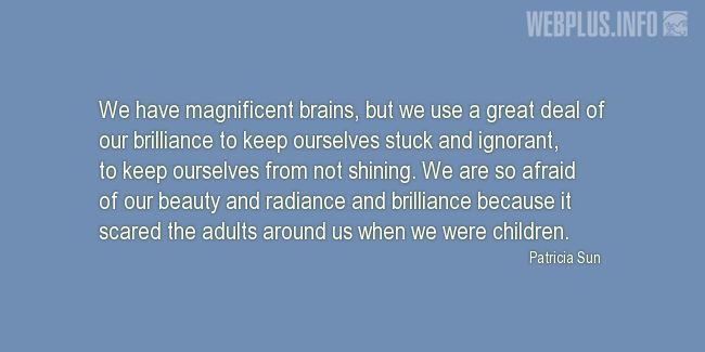 Quotes and pictures for Brains. «We use a great deal of our brilliance to keep ourselves stuck and ignorant» quotation with photo.