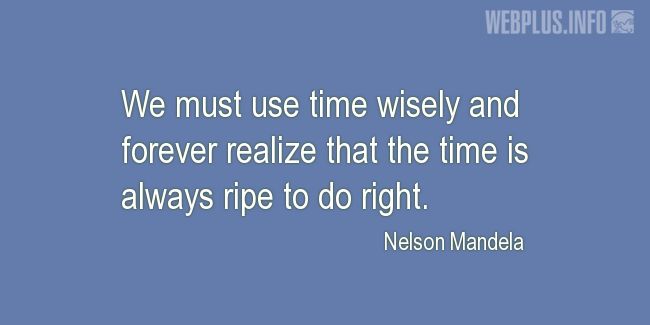 Quotes and pictures for Nelson Mandela. «We must use time wisely» quotation with photo.