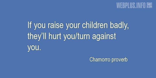 Quotes and pictures for Chamorro proverbs. «If you raise your children badly» quotation with photo.