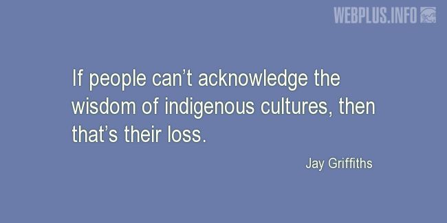 Quotes and pictures for Indigenous peoples. «Thats their loss» quotation with photo.