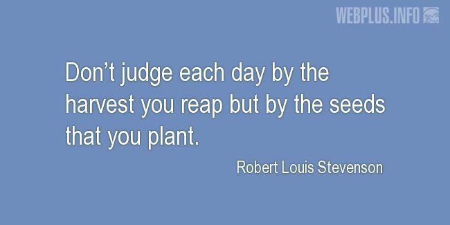 Quotes and pictures for Harvest. «Dont judge each day by the harvest you reap» quotation with photo.