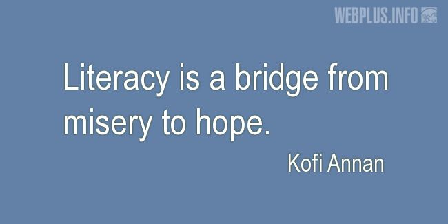 Quotes and pictures for Literacy. «A bridge from misery to hope» quotation with photo.