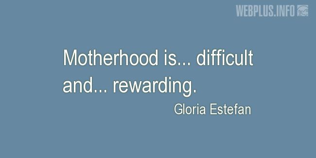 Quotes and pictures for Motherhood. «Difficult and rewarding» quotation with photo.