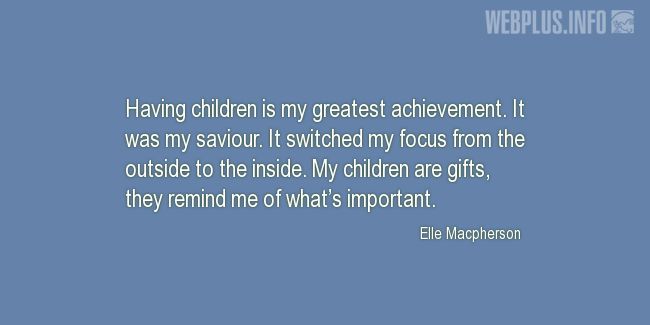 Quotes and pictures for Raising children. «My greatest achievement» quotation with photo.