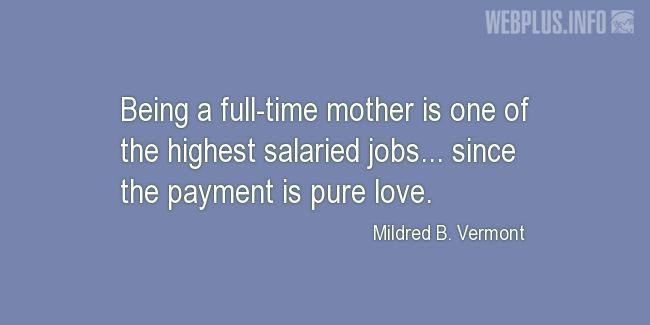 Quotes and pictures for Mothers. «The highest salaried jobs» quotation with photo.