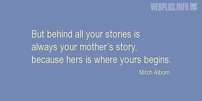 Quotes and pictures for Mothers. «Behind all your stories» quotation with photo.