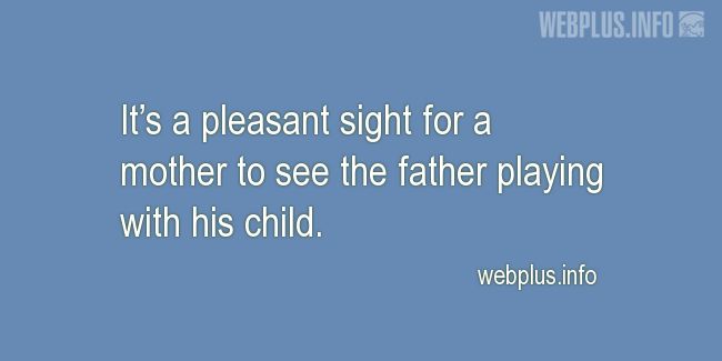 Quotes and pictures for Father. «A pleasant sight» quotation with photo.