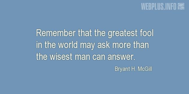 Quotes and pictures for Wise and fool. «More than the wisest man can answer» quotation with photo.