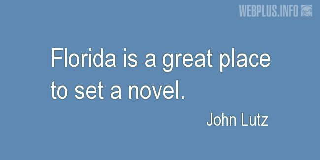 Quotes and pictures for About Florida. «A great place to set a novel» quotation with photo.