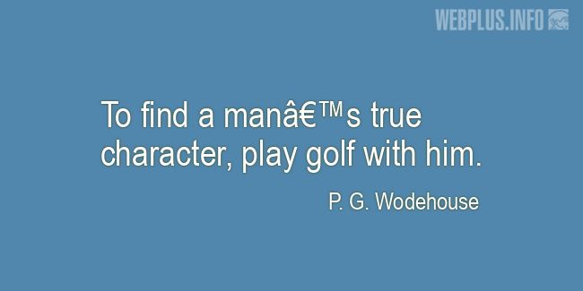 Quotes and pictures for Golf. &laquo;To find a man’s true character&raquo; quotation with photo.