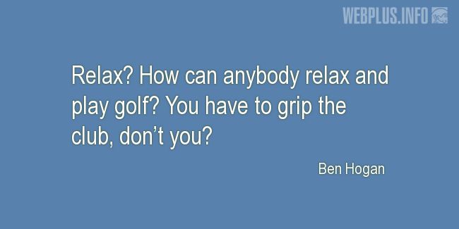 Quotes and pictures for Golf. «You have to grip the club, dont you?» quotation with photo.