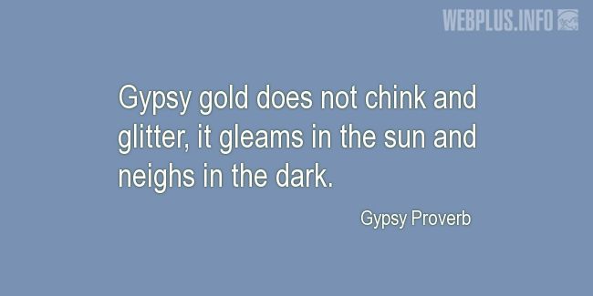 Quotes and pictures for Gypsy Proverbs and sayings. «Gypsy gold» quotation with photo.