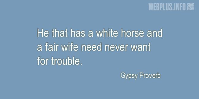 Quotes and pictures for Gypsy Proverbs and sayings. «A white horse and a fair wife» quotation with photo.