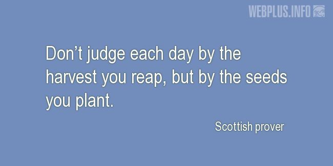 Quotes and pictures for Scottish proverbs and sayings. «Dont judge each day by the harvest you reap» quotation with photo.