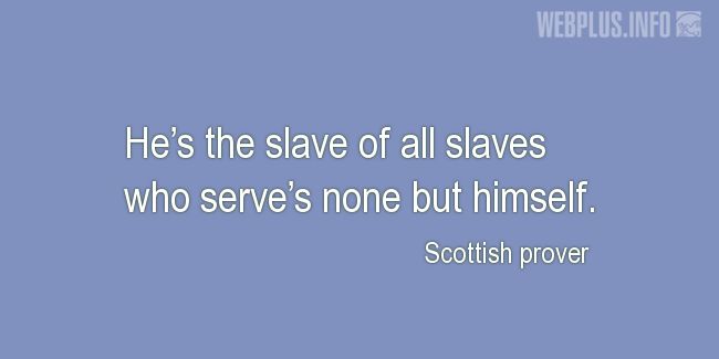 Quotes and pictures for Scottish proverbs and sayings. «The slave of all slaves» quotation with photo.