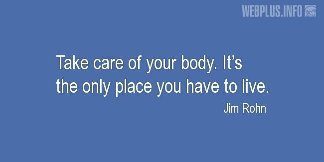 Quotes and pictures for Taking care of body. «The only place you have to live» quotation with photo.