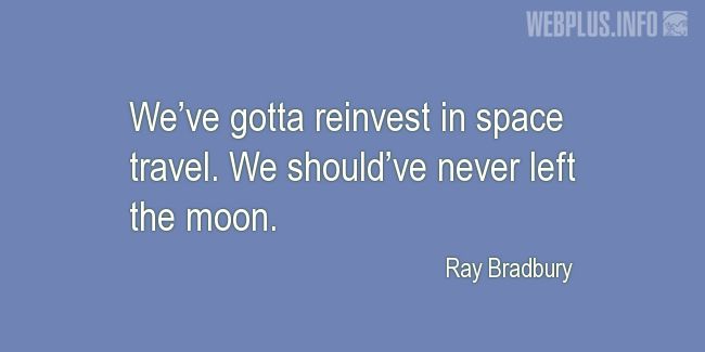 Quotes and pictures for Space travel. &laquo;We should’ve never left the moon&raquo; quotation with photo.