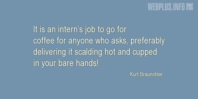 Quotes and pictures for Funny. «Interns job» quotation with photo.