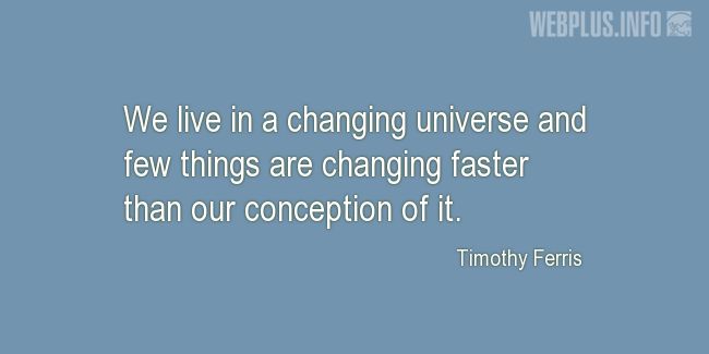 Quotes and pictures for The universe. «Changing faster than our conception of it» quotation with photo.