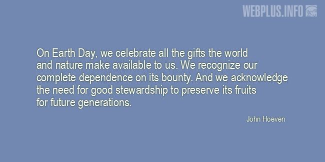 Quotes and pictures for Earth Day. &laquo;We celebrate all the gifts the world and nature make available to us&raquo; quotation with photo.