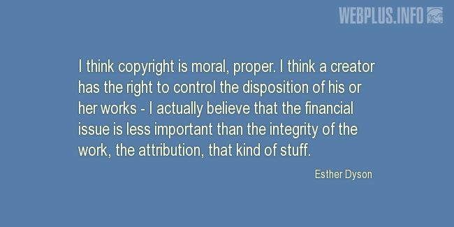 Quotes and pictures for Copyright. «I think copyright is moral, proper» quotation with photo.