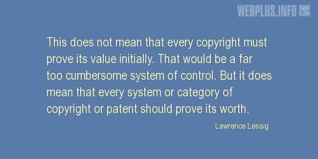 Quotes and pictures for Copyright. «Every system or category of copyright or patent should prove its worth» quotation with photo.