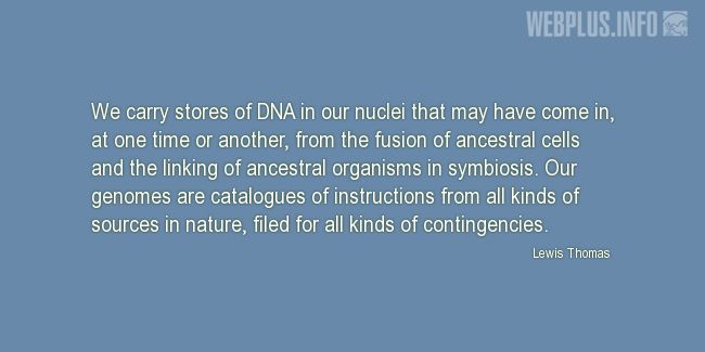 Quotes and pictures for DNA. «Our genomes are catalogues of instructions from all kinds of sources in nature» quotation with photo.