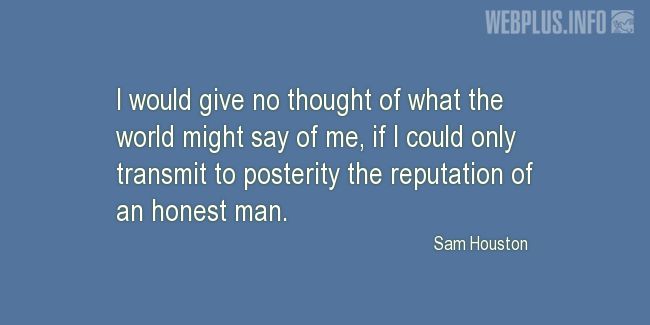 Quotes and pictures for Sam Houston. «The reputation of an honest man» quotation with photo.