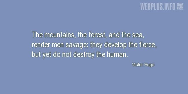 Quotes and pictures for Mountains and Hiking. «They develop the fierce, but yet do not destroy the human» quotation with photo.