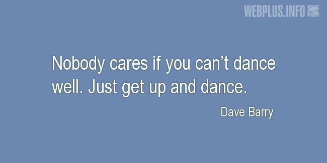 Quotes and pictures for Dance. «Just get up and dance» quotation with photo.