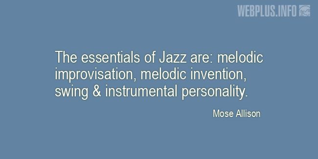 Quotes and pictures for Jazz. &laquo;The essentials of Jazz&raquo; quotation with photo.