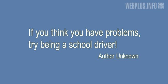 Quotes and pictures for School Bus Driver (Funny). «Try being a school driver» quotation with photo.