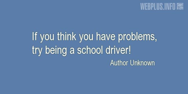 Quotes and pictures for School Bus Driver (Funny). «Try being a school driver» quotation with photo.