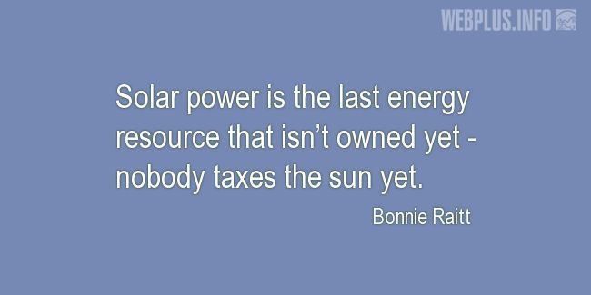 Quotes and pictures for Solar energy. «Nobody taxes the sun yet» quotation with photo.