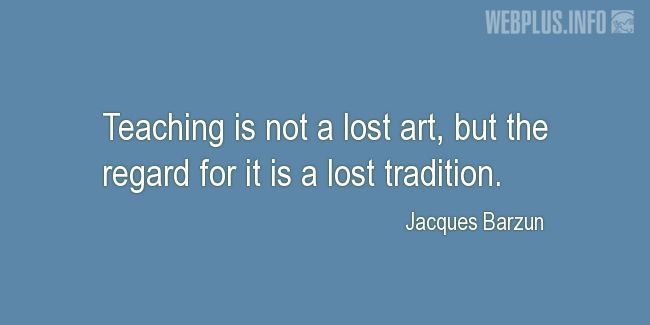 Quotes and pictures for Teacher Appreciation. «Teaching is not a lost art» quotation with photo.