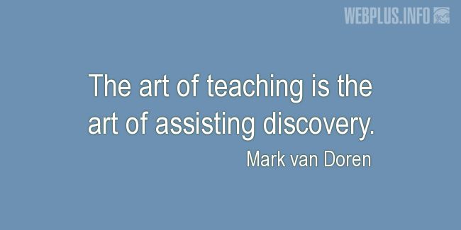 Quotes and pictures for Teachers work. «The art of assisting discover» quotation with photo.