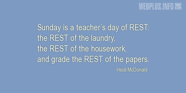 Quotes and pictures for Funny. «Teachers day of REST» quotation with photo.