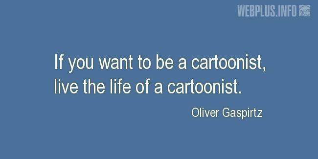 Quotes and pictures for Free Comic Book Day. «If you want to be a cartoonist» quotation with photo.