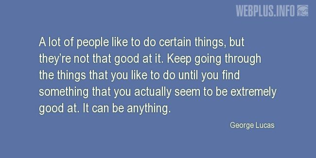 Quotes and pictures for George Lucas  Inspirational. «Keep going through the things that you like to do» quotation with photo.