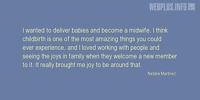 Quotes and pictures for Midwives Day. «It really brought me joy to be around that» quotation with photo.