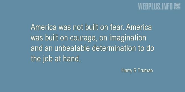 Quotes and pictures for Harry S Truman. «America was not built on fear» quotation with photo.