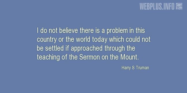 Quotes and pictures for Harry S Truman. «I do not believe there is a problem in this country» quotation with photo.