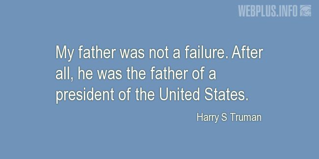 Quotes and pictures for Harry S Truman. «My father was not a failure» quotation with photo.