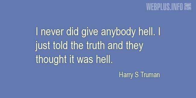 Quotes and pictures for Harry S Truman. «I just told the truth» quotation with photo.