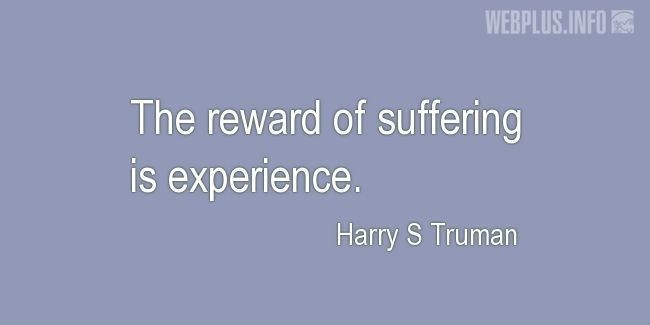 Quotes and pictures for Harry S Truman. «The reward of suffering» quotation with photo.