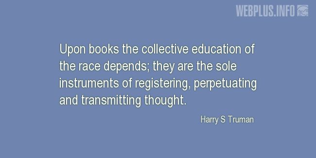 Quotes and pictures for Harry S Truman. «The collective education of the race» quotation with photo.