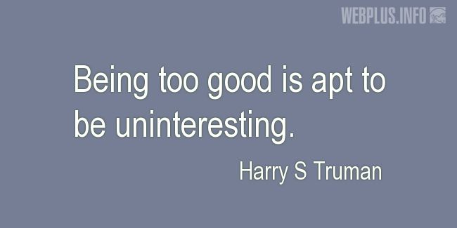 Quotes and pictures for Harry S Truman. «Being too good» quotation with photo.